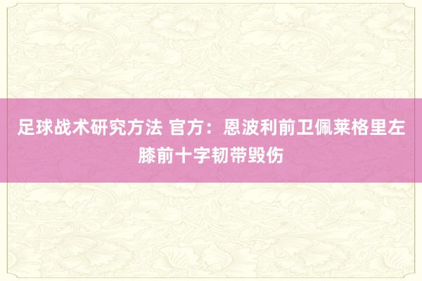 足球战术研究方法 官方：恩波利前卫佩莱格里左膝前十字韧带毁伤