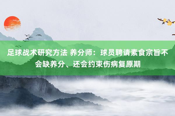 足球战术研究方法 养分师：球员聘请素食宗旨不会缺养分、还会约束伤病复原期